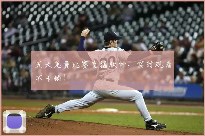 五大免费比赛直播软件，实时观看不卡顿！