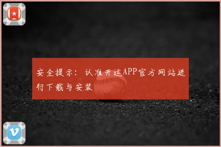 安全提示：认准开运APP官方网站进行下载与安装