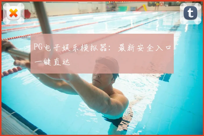 PG电子娱乐模拟器：最新安全入口一键直达
